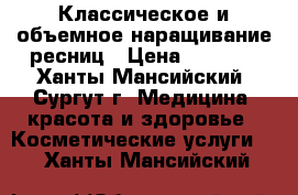 Классическое и объемное наращивание ресниц › Цена ­ 1 200 - Ханты-Мансийский, Сургут г. Медицина, красота и здоровье » Косметические услуги   . Ханты-Мансийский